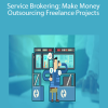 Service Brokering: Make Money Outsourcing Freelance Projects
