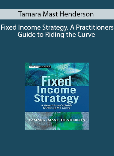 Tamara Mast Henderson - Fixed Income Strategy. A Practitioners Guide to Riding the Curve