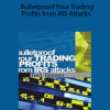 Ted Tesser - Bulletproof Your Trading Profits from IRS Attacks