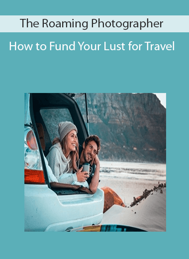 The Roaming Photographer – How to Fund Your Lust for Travel