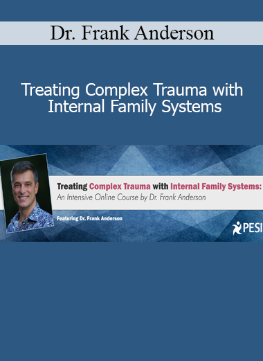 Dr. Frank Anderson - Treating Complex Trauma with Internal Family Systems