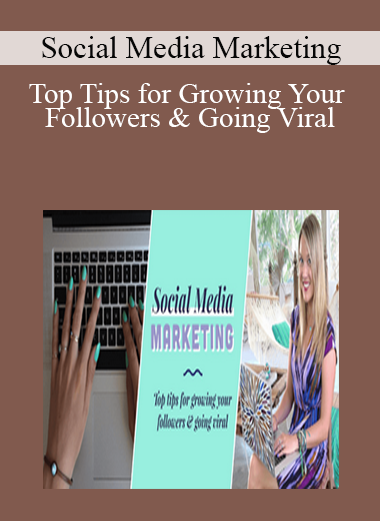 Social Media Marketing - Top Tips for Growing Your Followers & Going Viral