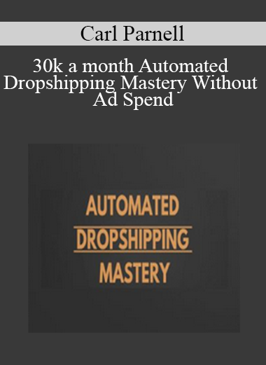 30k a month Automated Dropshipping Mastery Without Ad Spend -- Carl Parnell