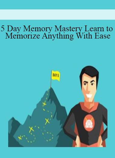 5 Day Memory Mastery Learn to Memorize Anything With Ease