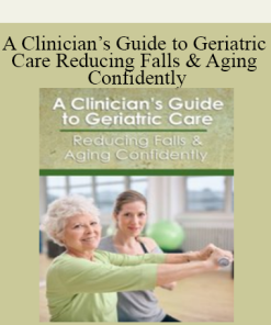 A Clinician’s Guide to Geriatric Care Reducing Falls & Aging Confidently