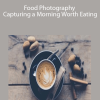 Adam Goldberg – Food Photography: Capturing a Morning Worth Eating