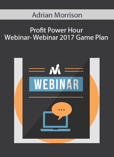 Adrian Morrison Profit Power Hour Webinar- Webinar 2017 Game Plan