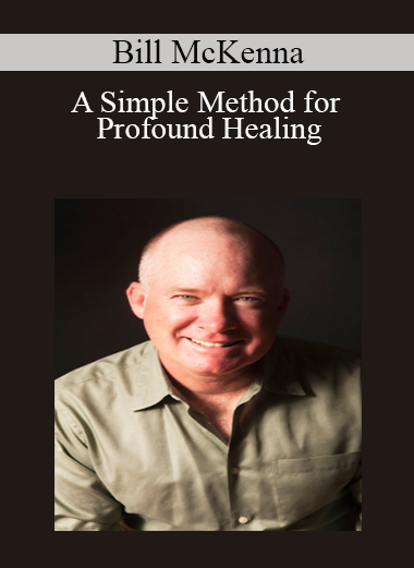 Bill McKenna - A Simple Method for Profound Healing