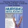 Brenda Elliff - Nursing Negligence: Even If It's Not Your Fault