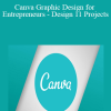 Canva Graphic Design for Entrepreneurs - Design 11 Projects