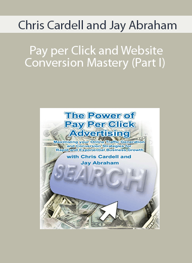 Chris Cardell and Jay Abraham – Pay per Click and Website Conversion Mastery (Part I)