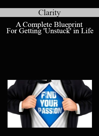 Clarity: A Complete Blueprint For Getting 'Unstuck' in Life