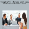 Complete CV, Resume, Job Search, Job Interview Success Course