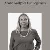 ConversionXL & Fiona De Brabanter - Adobe Analytics For Beginners
