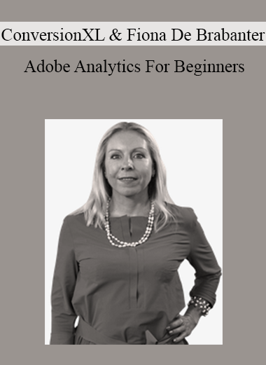 ConversionXL & Fiona De Brabanter - Adobe Analytics For Beginners