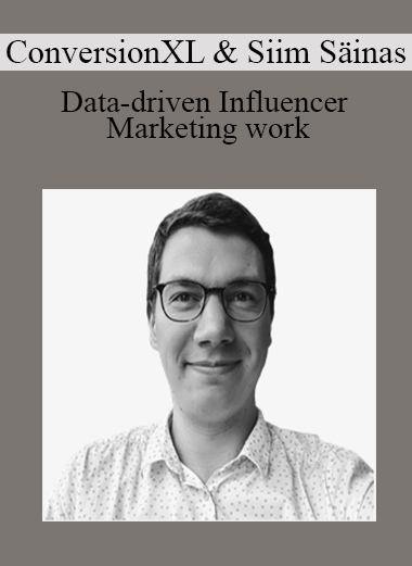 ConversionXL & Siim Säinas - Data-driven Influencer Marketing work