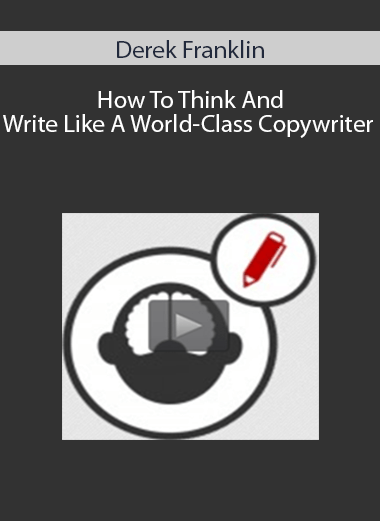 Derek Franklin – How To Think And Write Like A World-Class Copywriter