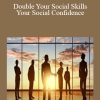 Double Your Social Skills & Your Social Confidence