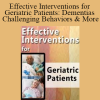 Effective Interventions for Geriatric Patients: Dementias, Challenging Behaviors & More