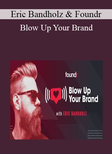 Eric Bandholz & Foundr - Blow Up Your Brand