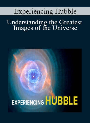 Experiencing Hubble - Understanding the Greatest Images of the Universe