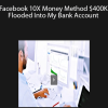 Facebook 10X Money Method $400K Flooded Into My Bank Account
