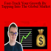 Fast-Track Your Growth By Tapping Into The Global Market