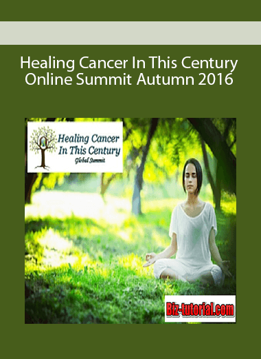 Healing Cancer In This Century Online Summit Autumn 2016