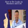 How to Be Lucky in Business and Life