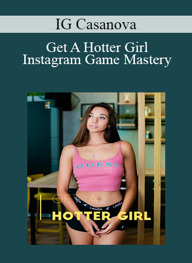 IG Casanova - Get A Hotter Girl - Instagram Game Mastery