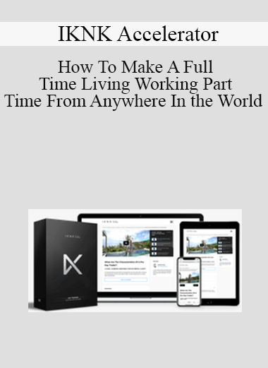 IKNK Accelerator - How To Make A Full-Time Living Working Part-Time From Anywhere In the World