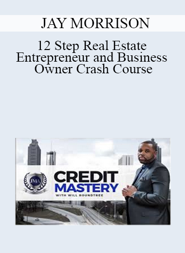 JAY MORRISON - 12 Step Real Estate Entrepreneur and Business Owner Crash Course