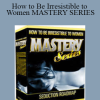 James Brito - How to Be Irresistible to Women MASTERY SERIES