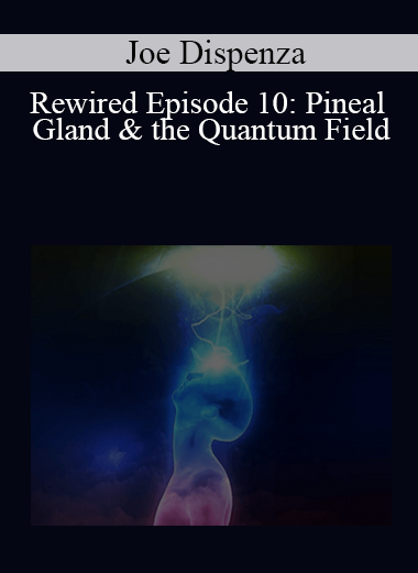 Joe Dispenza - Rewired Episode 10: Pineal Gland & the Quantum Field