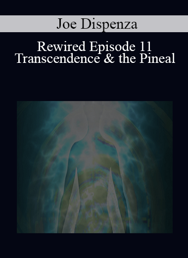 Joe Dispenza - Rewired Episode 11: Transcendence & the Pineal