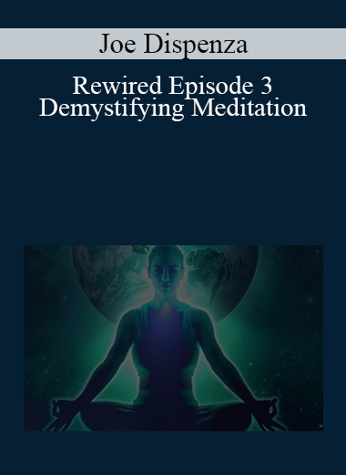 Joe Dispenza - Rewired Episode 3: Demystifying Meditation