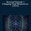 Joe Dispenza - Rewired Episode 5: Changing Your Brainwaves (2019)