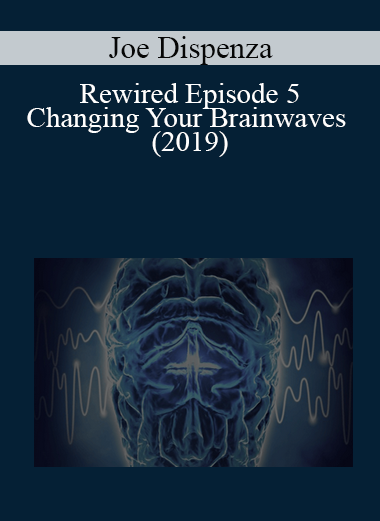 Joe Dispenza - Rewired Episode 5: Changing Your Brainwaves (2019)
