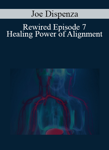 Joe Dispenza - Rewired Episode 7: Healing Power of Alignment
