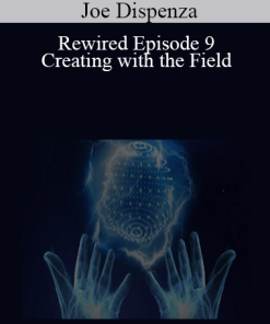 Joe Dispenza - Rewired Episode 9: Creating with the Field