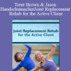 John W. O’Halloran - Trent Brown & Jason Handschumacher - Joint Replacement Rehab for the Active Client
