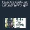 Joseph Riggio - Finding Your Essential Self - Discover Your Mythic Form And Unique Sliver Of Space