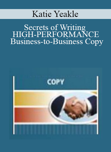 Katie Yeakle - Secrets of Writing HIGH-PERFORMANCE Business-to-Business Copy