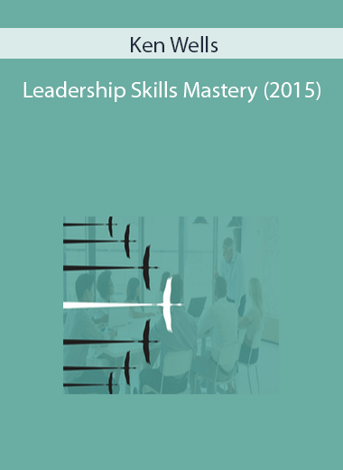 Ken Wells – Leadership Skills Mastery (2015)