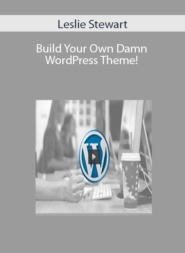 Leslie Stewart – Build Your Own Damn WordPress Theme!
