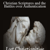 Lost Christianities - Christian Scriptures and the Battles over Authentication