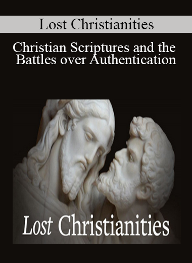 Lost Christianities - Christian Scriptures and the Battles over Authentication