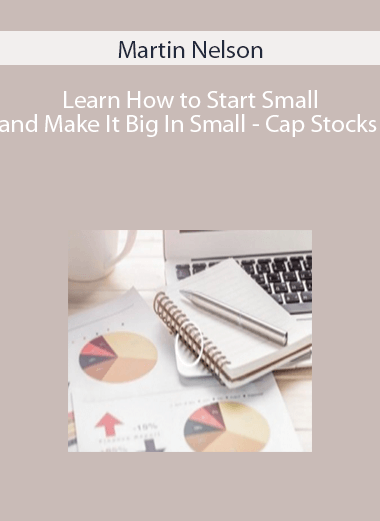 Martin Nelson - Learn How to Start Small and Make It Big In Small - Cap Stocks