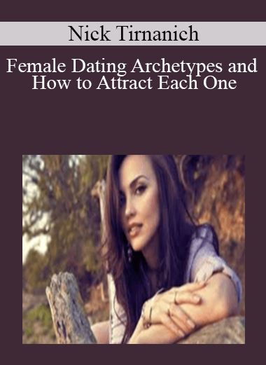 Nick Tirnanich - Female Dating Archetypes and How to Attract Each One