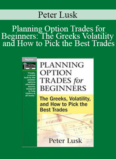 Peter Lusk - Planning Option Trades for Beginners: The Greeks Volatility and How to Pick the Best Trades